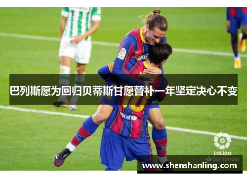 巴列斯愿为回归贝蒂斯甘愿替补一年坚定决心不变